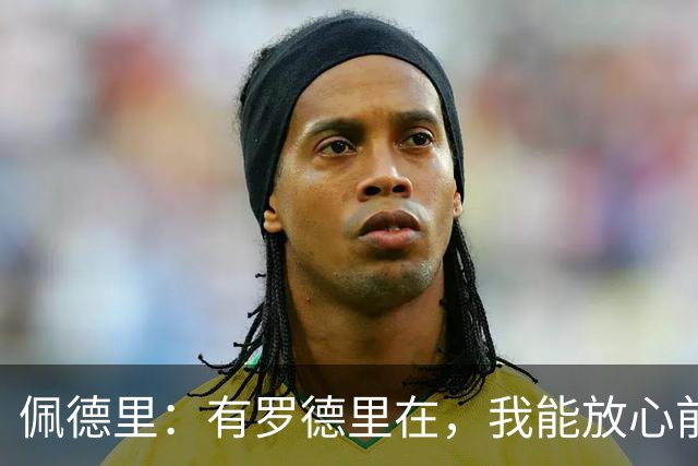 佩德里：有罗德里在，我能放心前插；期待费兰明天别进球